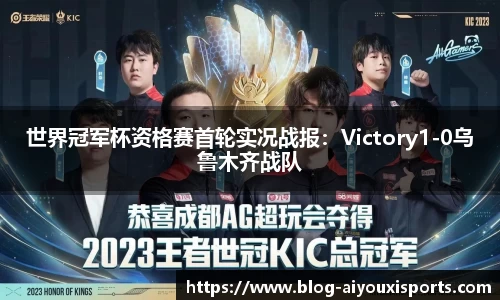 世界冠军杯资格赛首轮实况战报：Victory1-0乌鲁木齐战队