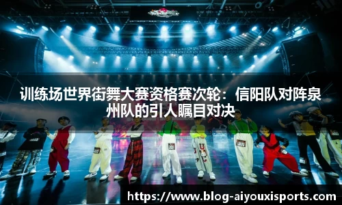 训练场世界街舞大赛资格赛次轮：信阳队对阵泉州队的引人瞩目对决